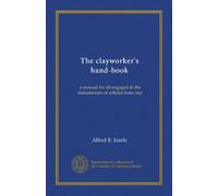 The clayworker's hand-book: a manual for all engaged in the manufacture of articles from clay