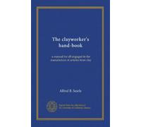 The clayworker's hand-book: a manual for all engaged in the manufacture of articles from clay