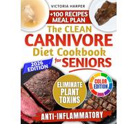 The Clean Carnivore Diet Cookbook for Seniors: 4-Week Anti-Inflammatory Plan - Eliminate Plant Toxins to Restore Energy & Build Strength with Easy High-Protein Low-Carb Recipes