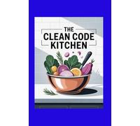 THE CLEAN CODE KITCHEN: Simple, Science-Backed Meals for Focus, Energy, and Mental Clarity