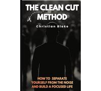 The Clean Cut Method: How to Separate Yourself from the Noise and Build a Focused Life