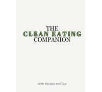 The Clean Eating Companion: 50 Wholesome Recipes and a 7-Day Meal Plan for a Healthier, Happier You