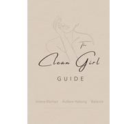 The Clean Girl Guide - Innere Klarheit. Äußere Haltung. Balance: Ein moderner Weg zur Identität, Selbstachtung und persönlicher Stärke