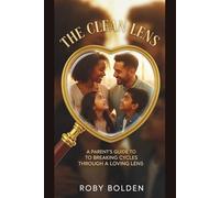 The Clean Lens: A Parent's Guide to Breaking Cycles Through a Loving Lens