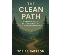 The Clean Path: A Simple Guide To Metabolic Health, Real Food, And Resilience