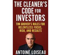 The Cleaner’s Code for Investors: Tim Grover’s Rules for Relentless Focus, Risk, and Results: Master pressure, discipline, and execution to escape average returns and win on your terms
