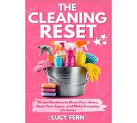 The Cleaning Reset: Simple Routines to Clean Your Home, Reset Your Space, and Make Everyday Life Easier (Lucy Fern Lifestyle)