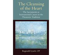 The Cleansing of the Heart: The Sacraments As Instrumental Causes in the Thomistic Tradition