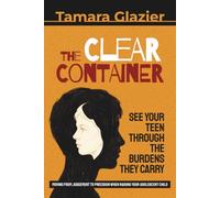 The Clear Container: See Your Teen Through the Burdens They Carry