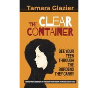 The Clear Container: See Your Teen Through the Burdens They Carry