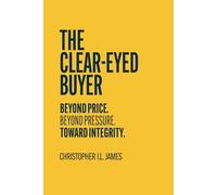 The Clear-Eyed Buyer: How to Recognise and Reduce Bias in Procurement Decisions (The Clear Eyed series)