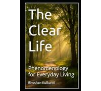 The Clear Life: Phenomenology for Everyday Living (Spirituality - Philosophy - Psychology - Self Help)