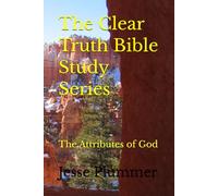 The Clear Truth Bible Study Series: The Attributes of God