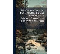 The Clerk's Tale, Pr. From Ms. Dd. 4. 24. in the University Library, Cambridge [Ed. by W.a. Wright]