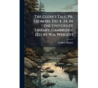 The Clerk's Tale, Pr. From Ms. Dd. 4. 24. in the University Library, Cambridge [Ed. by W.a. Wright]