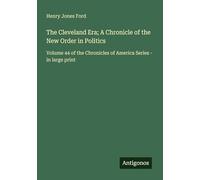 The Cleveland Era; A Chronicle of the New Order in Politics: Volume 44 of the Chronicles of America Series - in large print