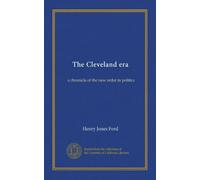 The Cleveland era (Vol-1): a chronicle of the new order in politics