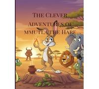 The Clever Adventures of Mmutla the Hare: Tales of Wit, Wisdom, and Trickery from the African Plains
