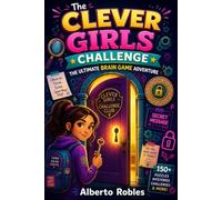 The Clever Girls Challenge: The Ultimate Brain Game Adventure: 150+ Logic Puzzles, Secret Codes, Weird Facts, Riddles, Mysteries, and Creative Activities for Smart Girls Ages 8 to 12