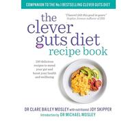Clever Guts Diet Recipe Book: 150 delicious recipes to mend your gut and boost your health and wellbeing