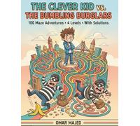 The Clever Kid vs. The Bumbling Burglars: 100 Maze Adventures with Solutions - 4 Progressive Difficulty Levels for Ages 6 to 14