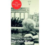 The Clever Teen's Guide to The Cold War (The Clever Teens’ Guides)