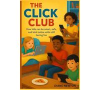 The Click Club: How Kids Can be Smart, Safe, and Kind Online While Still Having Fun (Yes We Can)