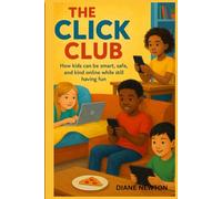 The Click Club: How Kids Can be Smart, Safe, and Kind Online While Still Having Fun (Yes We Can)