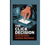 The Click Decision: How Working Traders Win with One-Trade Days (Market Mind Games Series Enhanced Activities & Puzzle Ideas for Traders)