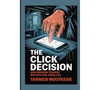 The Click Decision: How Working Traders Win with One-Trade Days (Market Mind Games Series Enhanced Activities & Puzzle Ideas for Traders)