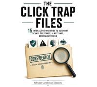 The Click Trap Files: 15 Interactive Mysteries to Outsmart Scams, Deepfakes, AI Mistakes, and Online Tricks