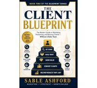The Client Blueprint: The Modern Guide to Marketing, Positioning, and Winning Clients as a Freelancer or Independent Entrepreneur - Without a Sales Team