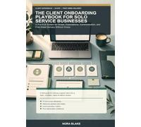 The Client Onboarding Playbook for Solo Service Businesses: A Practical System for Scope, Expectations, Communication, and First-W elivery Without Chaos