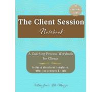 The Client Session Notebook: A Coaching Process Workbook for Clients Featuring Structured Session Reflection, Tracking Insight, Growth, Goal Setting & ... Templates for Professional Coaching Programs