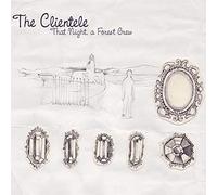 The Clientele - That Night, A Forest Grew