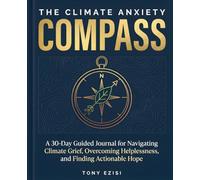 THE CLIMATE ANXIETY COMPASS: A 30-Day Guided Journal for Navigating Climate Grief, Overcoming Helplessness, and Finding Actionable Hope (Guided Mental Health & Wellness Plan)