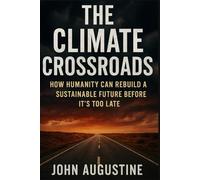 The Climate Crossroads: How Humanity Can Rebuild a Sustainable Future Before It’s Too Late.
