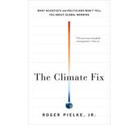 The Climate Fix: What Scientists and Politicians Won’t Tell You about Global Warming