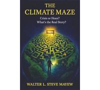 THE CLIMATE MAZE: CRISIS OR HOAX, WHAT’S THE REAL STORY?