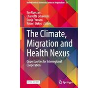 The Climate, Migration and Health Nexus: Opportunities for Interregional Cooperation: 35 (United Nations University Series on Regionalism, 35)