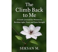 The Climb Back to Me: A Gentle Journal for Women to Reclaim Light, Trust, and Quiet Strength