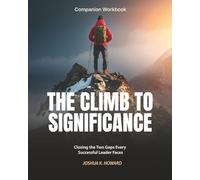 The Climb to Significance Companion Workbook: Closing the Two Gaps Every Successful Leader Faces