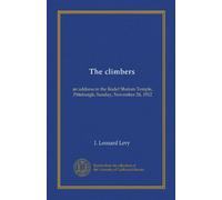 The climbers: an address in the Rodef Shalom Temple, Pittsburgh, Sunday, November 24, 1912