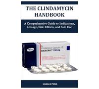 THE CLINDAMYCIN HANDBOOK: A Comprehensive Guide to Indications, Dosage, Side Effects, and Safe Use
