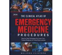 THE CLINICAL ATLAS OF EMERGENCY MEDICINE PROCEDURES: Step-by-Step Techniques for Acute Care, Trauma Response & Critical Interventions