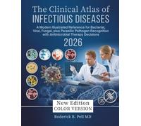 The Clinical Atlas of Infectious Diseases: A Modern Illustrated Reference for Bacterial, Viral, Fungal, plus Parasitic Pathogen Recognition with Antimicrobial Therapy Decisions