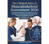 The Clinical Atlas of Musculoskeletal Assessment 2026: An Illustrated Reference Featuring Goniometry, Orthopedic Special Tests, plus Manual Muscle Testing in Rehabilitation Practice