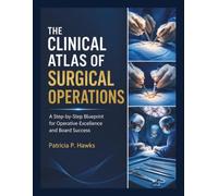 THE CLINICAL ATLAS OF SURGICAL OPERATIONS: A Step-by-Step Blueprint for Operative Excellence and Board Success