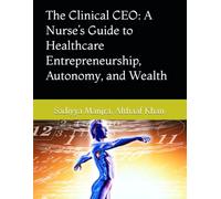 The Clinical CEO: A Nurse’s Guide to Healthcare Entrepreneurship, Autonomy, and Wealth (The Empowered Nurse Series)