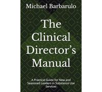 The Clinical Director’s Manual: A Practical Guide for New and Seasoned Leaders in Substance Use Services